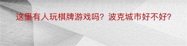 这里有人玩棋牌游戏吗？波克城市好不好？