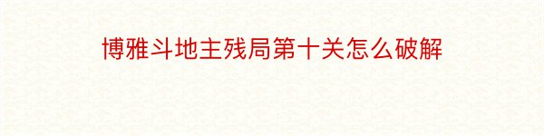 博雅斗地主残局第十关怎么破解