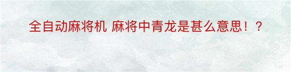 全自动麻将机 麻将中青龙是甚么意思！？