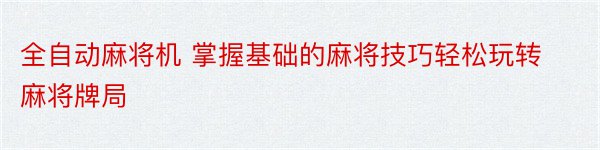 全自动麻将机 掌握基础的麻将技巧轻松玩转麻将牌局