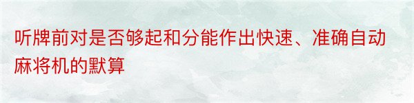 听牌前对是否够起和分能作出快速、准确自动麻将机的默算