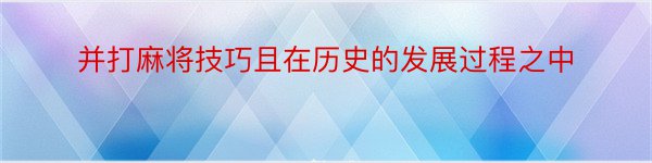 并打麻将技巧且在历史的发展过程之中