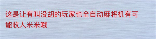 这是让有叫没胡的玩家也全自动麻将机有可能收人米米哦