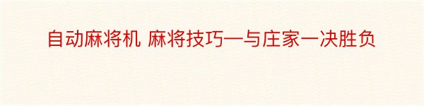 自动麻将机 麻将技巧—与庄家一决胜负