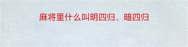 麻将里什么叫明四归、暗四归