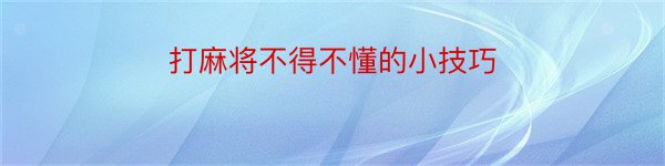 打麻将不得不懂的小技巧