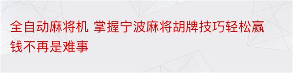 全自动麻将机 掌握宁波麻将胡牌技巧轻松赢钱不再是难事