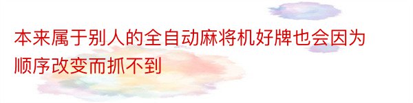 本来属于别人的全自动麻将机好牌也会因为顺序改变而抓不到