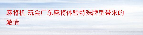 麻将机 玩会广东麻将体验特殊牌型带来的激情