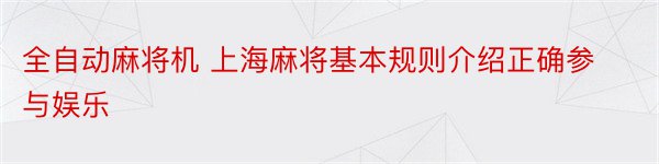 全自动麻将机 上海麻将基本规则介绍正确参与娱乐