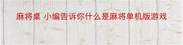 麻将桌 小编告诉你什么是麻将单机版游戏