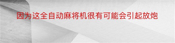 因为这全自动麻将机很有可能会引起放炮