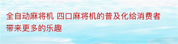 全自动麻将机 四口麻将机的普及化给消费者带来更多的乐趣