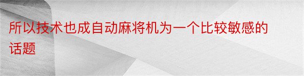 所以技术也成自动麻将机为一个比较敏感的话题