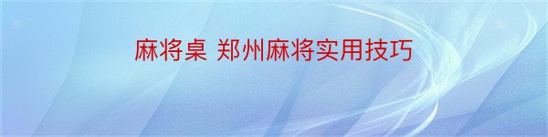 麻将桌 郑州麻将实用技巧