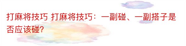 打麻将技巧 打麻将技巧：一副碰、一副搭子是否应该碰？