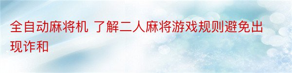 全自动麻将机 了解二人麻将游戏规则避免出现诈和