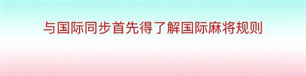 与国际同步首先得了解国际麻将规则