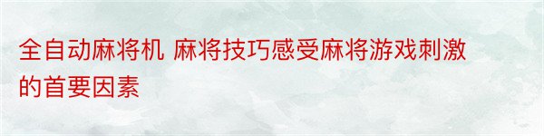 全自动麻将机 麻将技巧感受麻将游戏刺激的首要因素