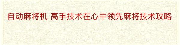 自动麻将机 高手技术在心中领先麻将技术攻略