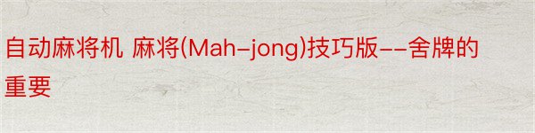 自动麻将机 麻将(Mah-jong)技巧版--舍牌的重要