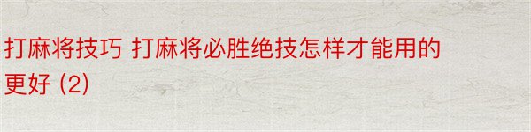 打麻将技巧 打麻将必胜绝技怎样才能用的更好 (2)