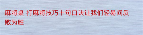 麻将桌 打麻将技巧十句口诀让我们轻易间反败为胜