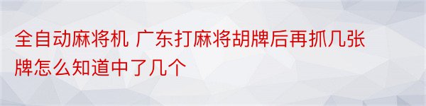 全自动麻将机 广东打麻将胡牌后再抓几张牌怎么知道中了几个