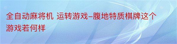 全自动麻将机 运转游戏-腹地特质棋牌这个游戏若何样