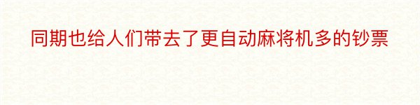 同期也给人们带去了更自动麻将机多的钞票