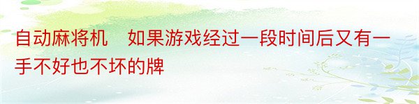 自动麻将机　如果游戏经过一段时间后又有一手不好也不坏的牌