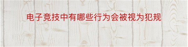 电子竞技中有哪些行为会被视为犯规