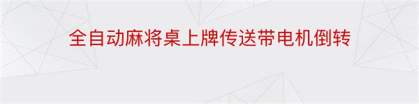 全自动麻将桌上牌传送带电机倒转