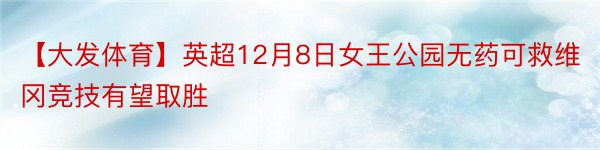 【大发体育】英超12月8日女王公园无药可救维冈竞技有望取胜