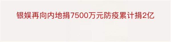 银娱再向内地捐7500万元防疫累计捐2亿