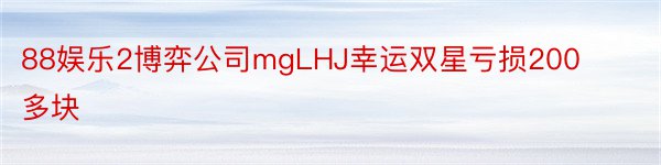 88娱乐2博弈公司mgLHJ幸运双星亏损200多块